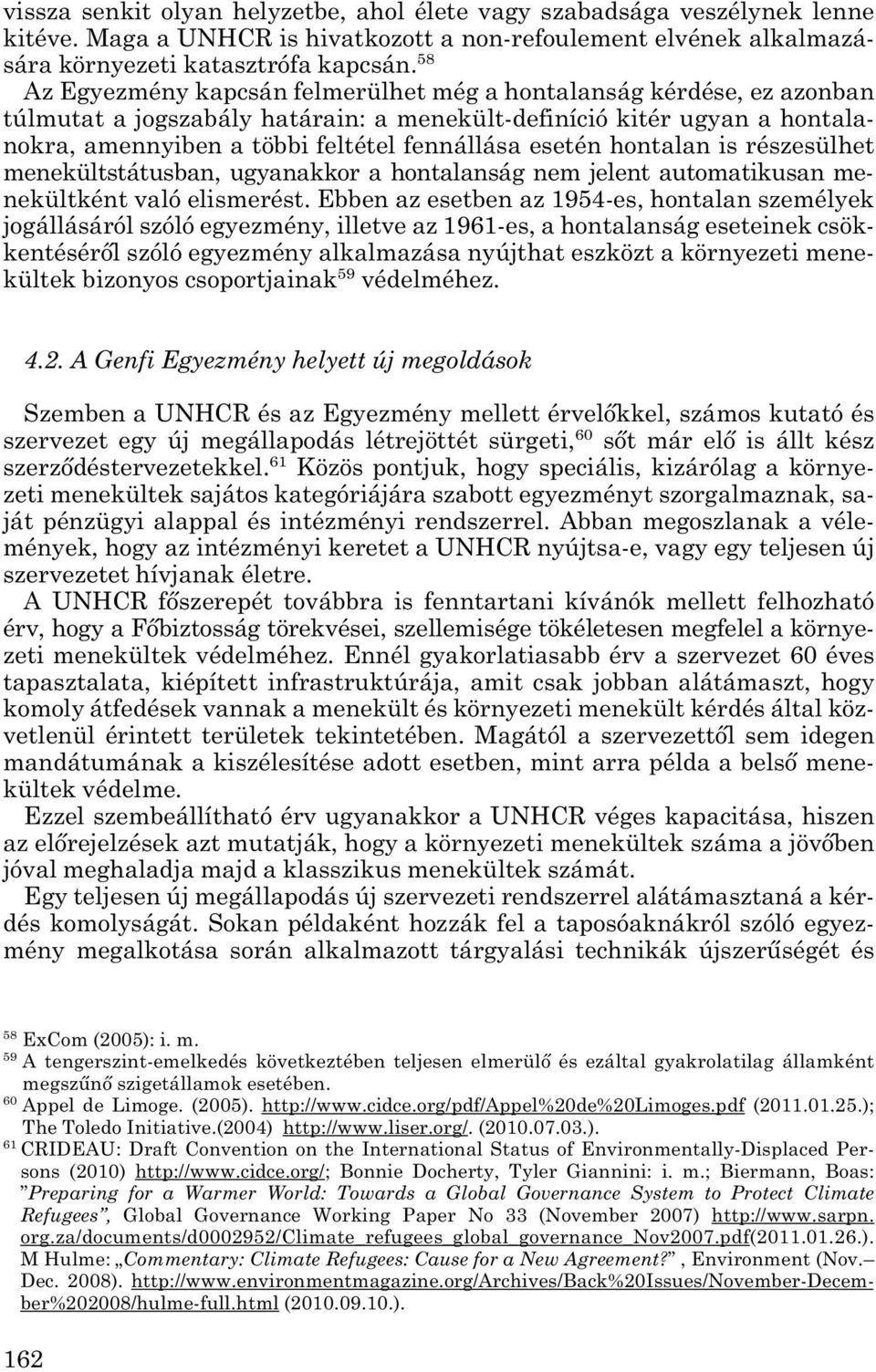 esetén hontalan is részesülhet menekültstátusban, ugyanakkor a hontalanság nem jelent automatikusan me - nekültként való elismerést.