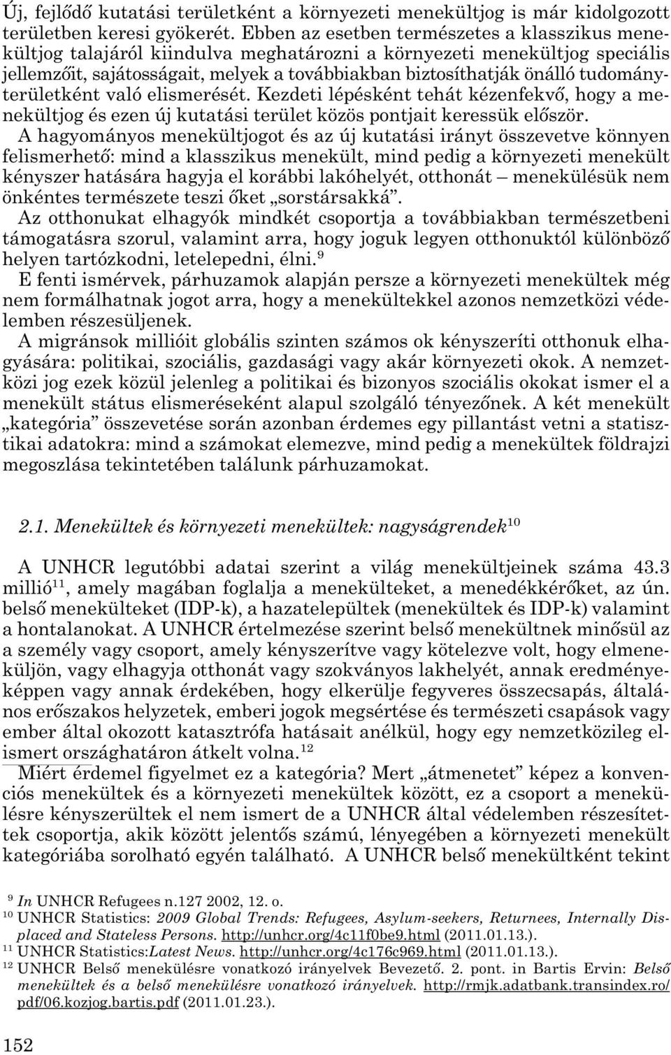 tudományterületként való elismerését. Kezdeti lépésként tehát kézenfekvő, hogy a me - nekültjog és ezen új kutatási terület közös pontjait keressük először.