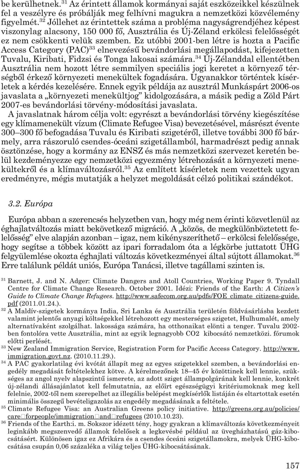 Ez utóbbi 2001-ben létre is hozta a Pacific Access Category (PAC) 33 elnevezésű bevándorlási megállapodást, kifejezetten Tuvalu, Kiribati, Fidzsi és Tonga lakosai számára.