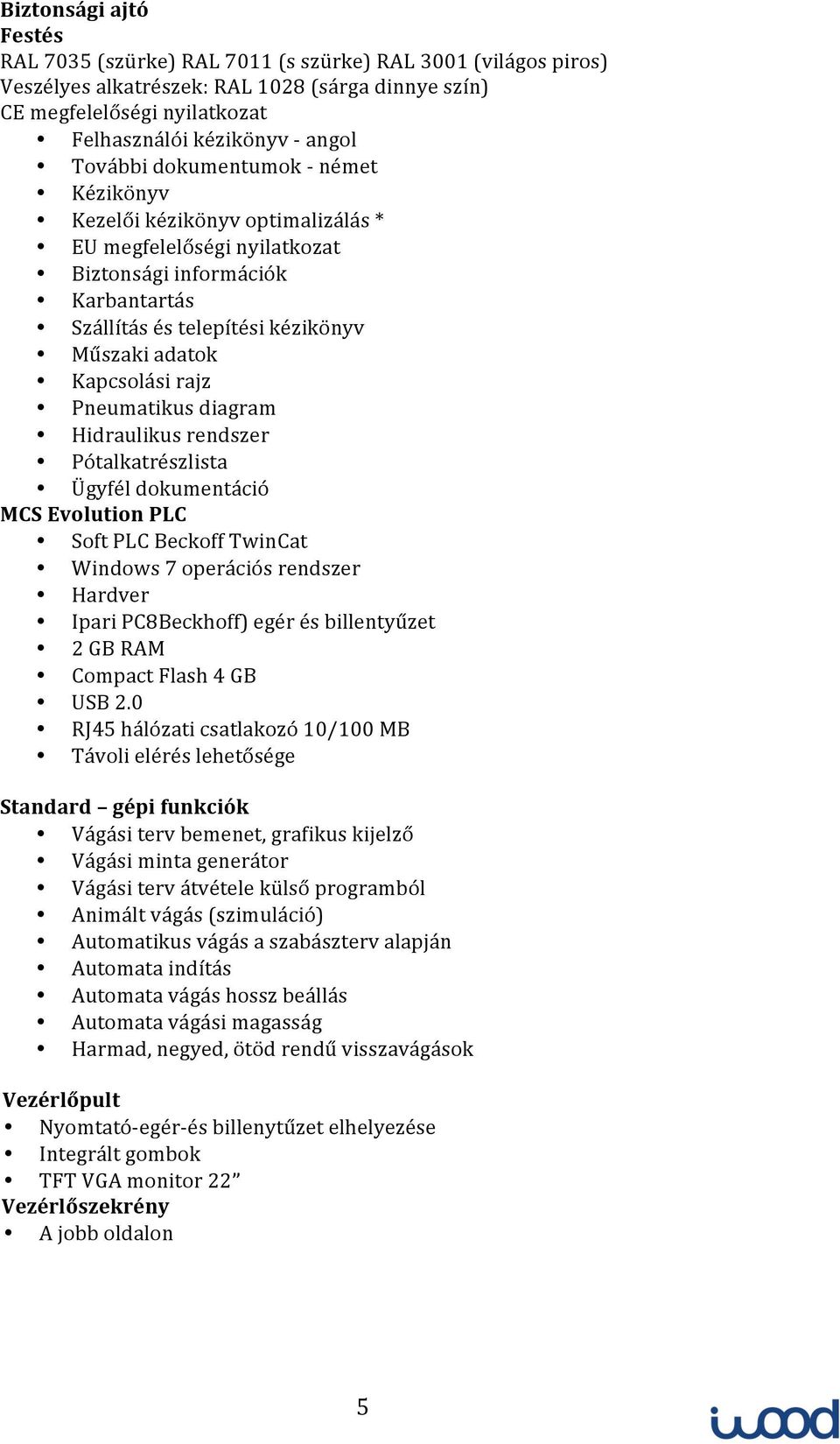 rajz Pneumatikus diagram Hidraulikus rendszer Pótalkatrészlista Ügyfél dokumentáció MCS Evolution PLC Soft PLC Beckoff TwinCat Windows 7 operációs rendszer Hardver Ipari PC8Beckhoff) egér és