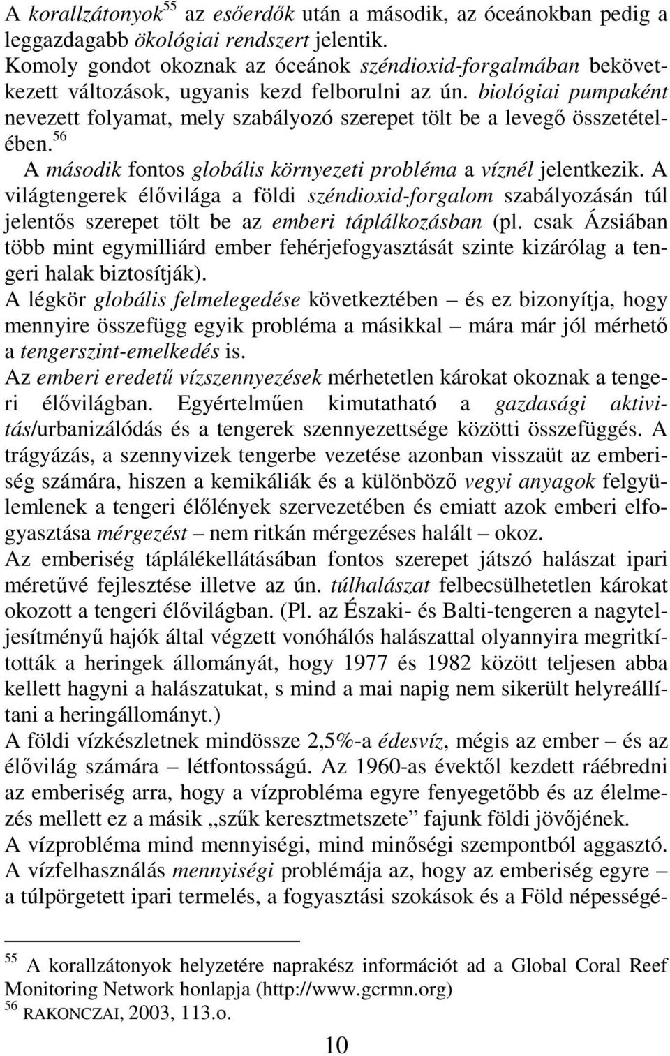 biológiai pumpaként nevezett folyamat, mely szabályozó szerepet tölt be a levegı összetételében. 56 A második fontos globális környezeti probléma a víznél jelentkezik.