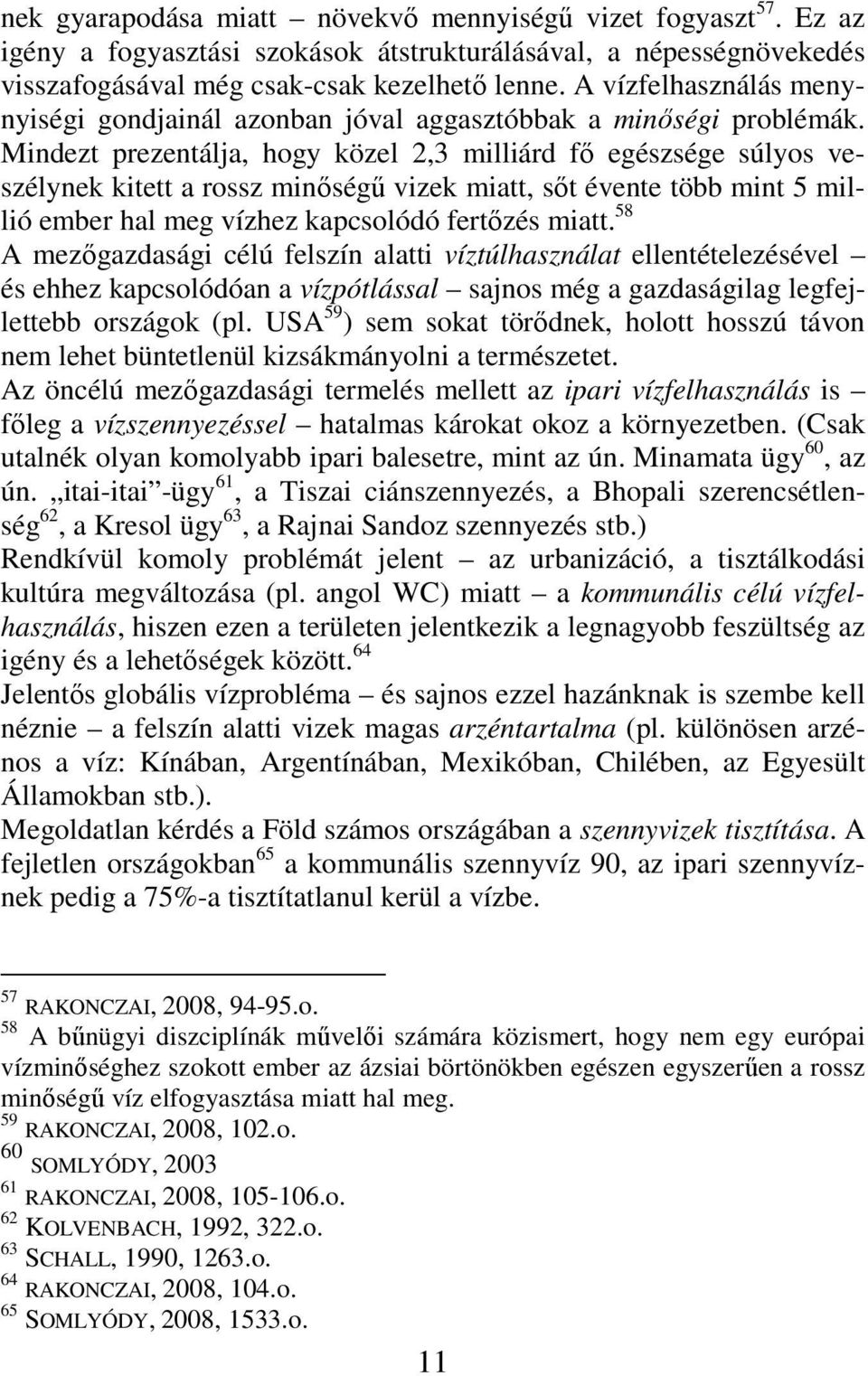 Mindezt prezentálja, hogy közel 2,3 milliárd fı egészsége súlyos veszélynek kitett a rossz minıségő vizek miatt, sıt évente több mint 5 millió ember hal meg vízhez kapcsolódó fertızés miatt.