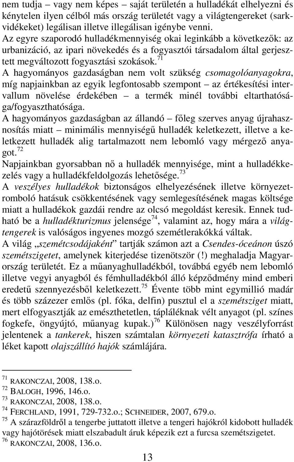 71 A hagyományos gazdaságban nem volt szükség csomagolóanyagokra, míg napjainkban az egyik legfontosabb szempont az értékesítési intervallum növelése érdekében a termék minél további