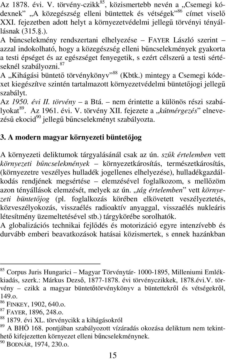 A bőncselekmény rendszertani elhelyezése FAYER László szerint azzal indokolható, hogy a közegészség elleni bőncselekmények gyakorta a testi épséget és az egészséget fenyegetik, s ezért célszerő a