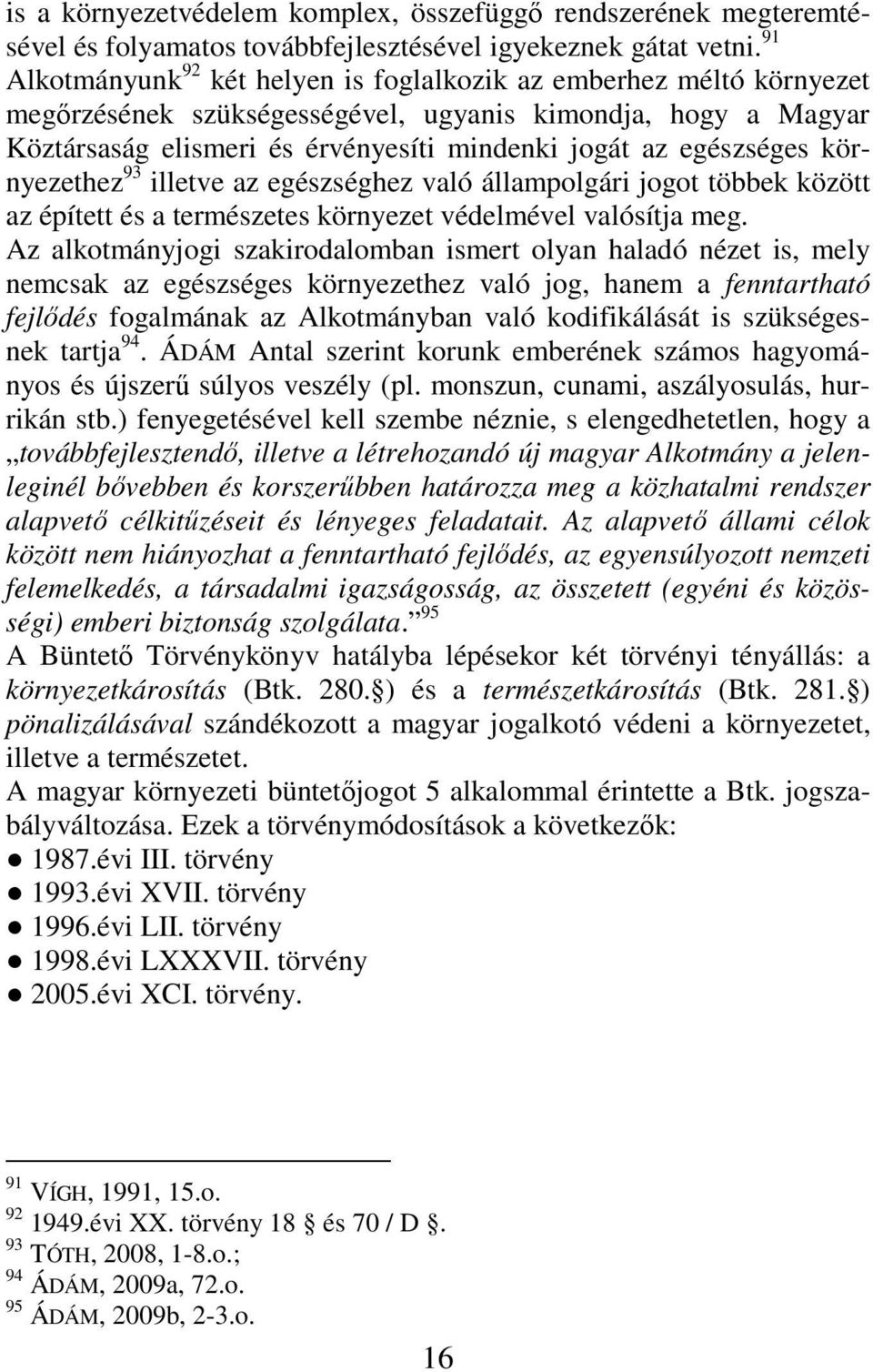 egészséges környezethez 93 illetve az egészséghez való állampolgári jogot többek között az épített és a természetes környezet védelmével valósítja meg.