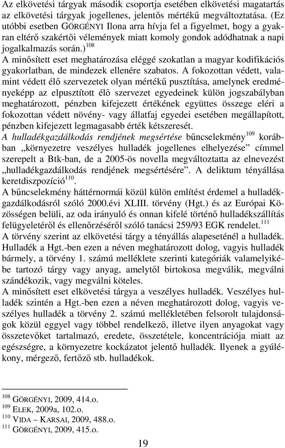 ) 108 A minısített eset meghatározása eléggé szokatlan a magyar kodifikációs gyakorlatban, de mindezek ellenére szabatos.