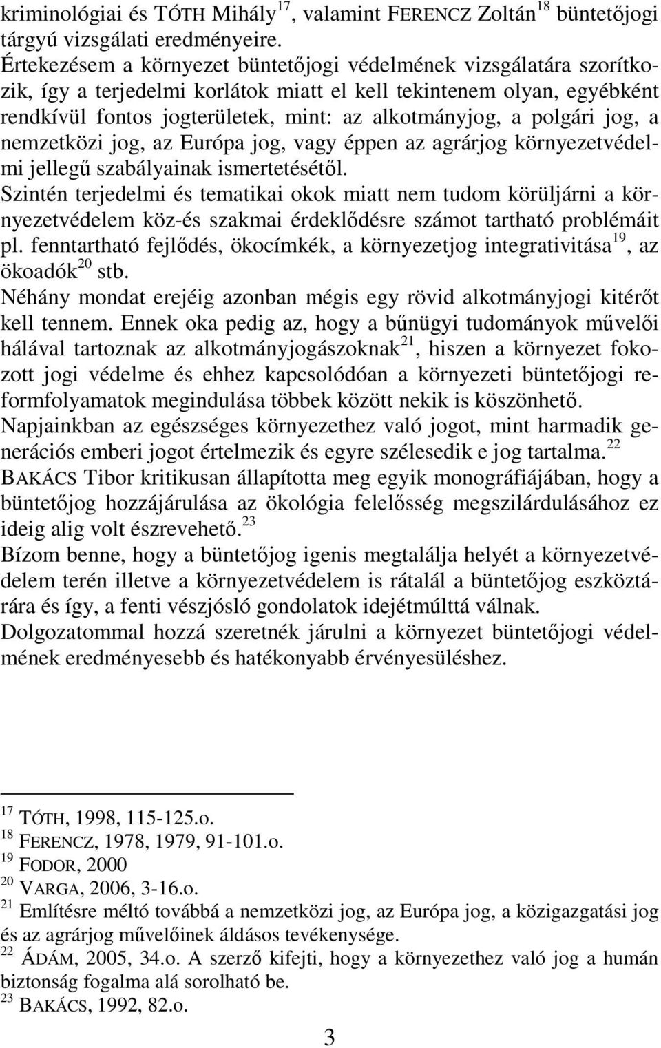 polgári jog, a nemzetközi jog, az Európa jog, vagy éppen az agrárjog környezetvédelmi jellegő szabályainak ismertetésétıl.