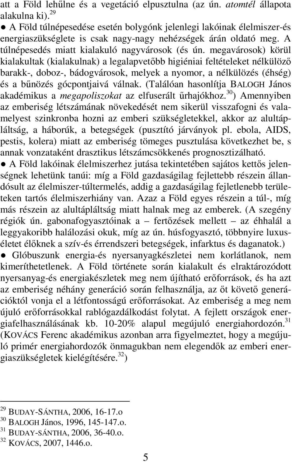 megavárosok) körül kialakultak (kialakulnak) a legalapvetıbb higiéniai feltételeket nélkülözı barakk-, doboz-, bádogvárosok, melyek a nyomor, a nélkülözés (éhség) és a bőnözés gócpontjaivá válnak.