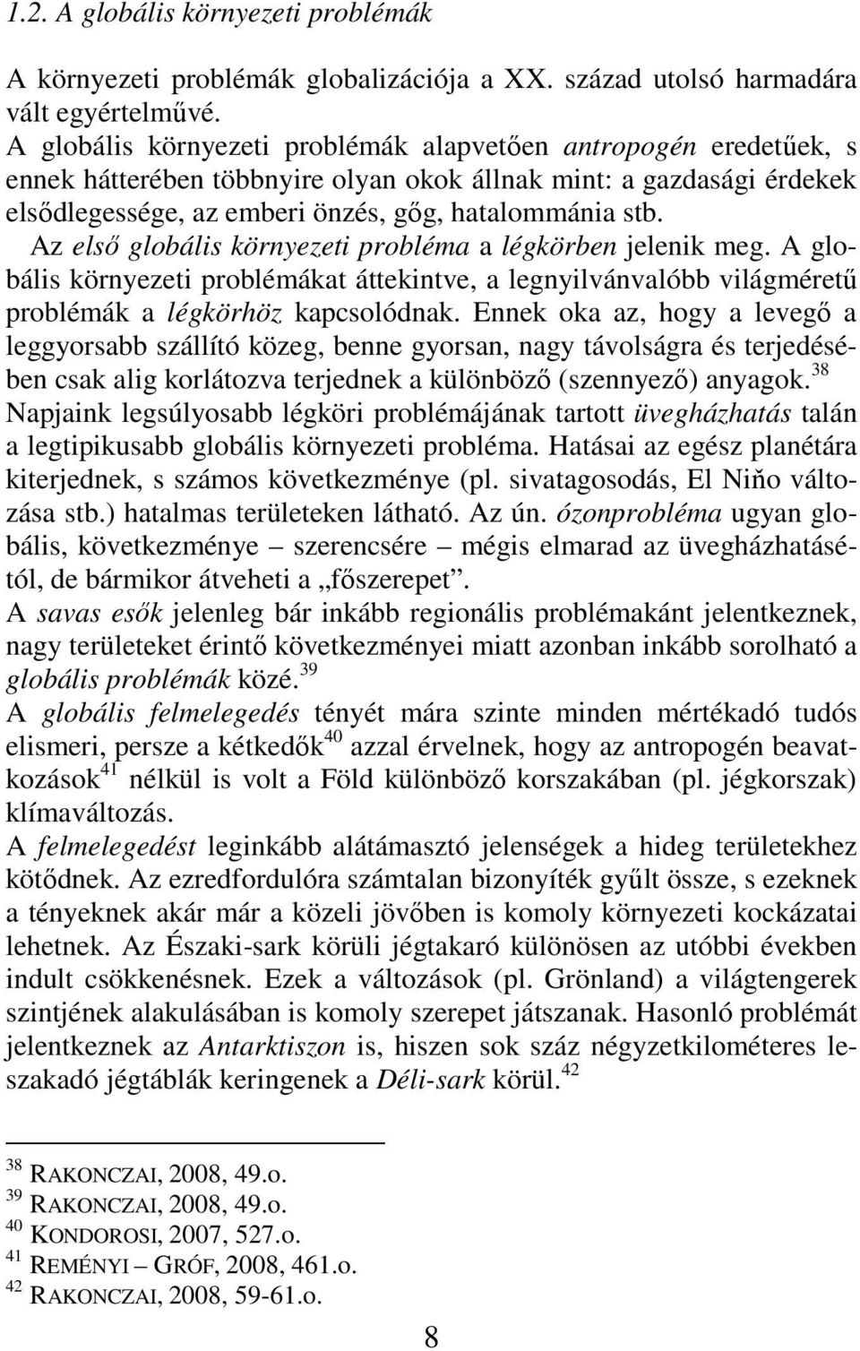 Az elsı globális környezeti probléma a légkörben jelenik meg. A globális környezeti problémákat áttekintve, a legnyilvánvalóbb világmérető problémák a légkörhöz kapcsolódnak.