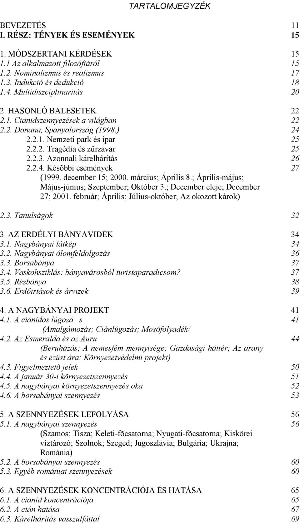 Azonnali kárelhárítás 26 2.2.4. Késõbbi események 27 (1999. december 15; 2000. március; Április 8.; Április-május; Május-június; Szeptember; Október 3.; December eleje; December 27; 2001.