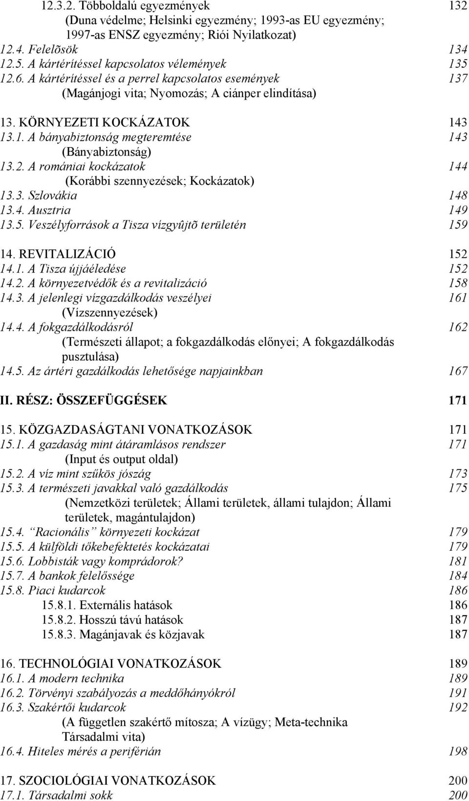 2. A romániai kockázatok 144 (Korábbi szennyezések; Kockázatok) 13.3. Szlovákia 148 13.4. Ausztria 149 13.5. Veszélyforrások a Tisza vízgyûjtõ területén 159 14. REVITALIZÁCIÓ 152 14.1. A Tisza újjáéledése 152 14.