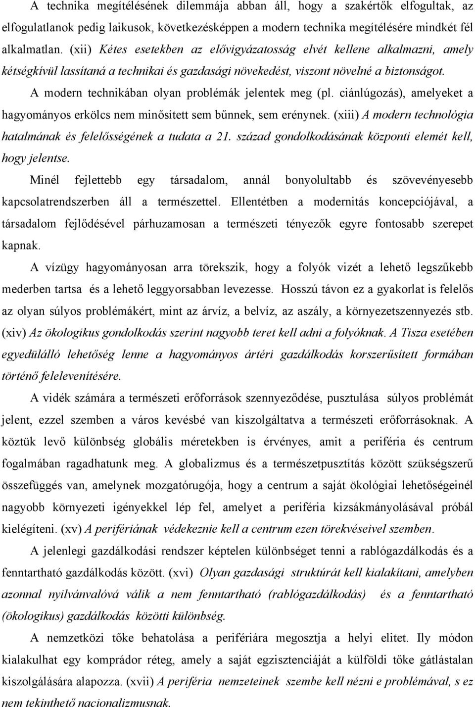 A modern technikában olyan problémák jelentek meg (pl. ciánlúgozás), amelyeket a hagyományos erkölcs nem minősített sem bűnnek, sem erénynek.