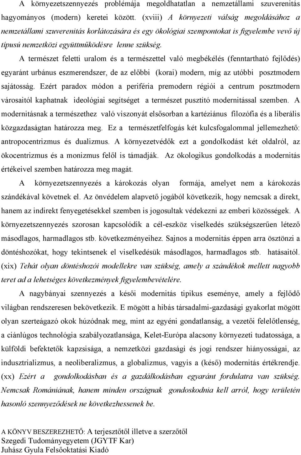 A természet feletti uralom és a természettel való megbékélés (fenntartható fejlődés) egyaránt urbánus eszmerendszer, de az előbbi (korai) modern, míg az utóbbi posztmodern sajátosság.