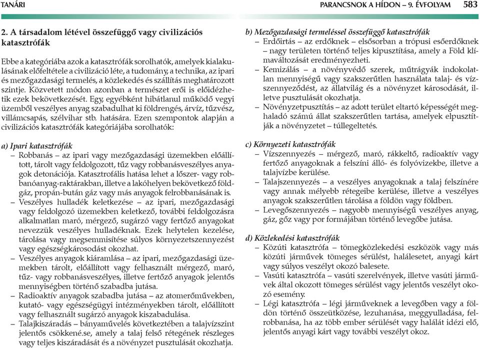 ipari és mezőgazdasági termelés, a közlekedés és szállítás meghatározott szintje. Közvetett módon azonban a természet erői is előidézhetik ezek bekövetkezését.