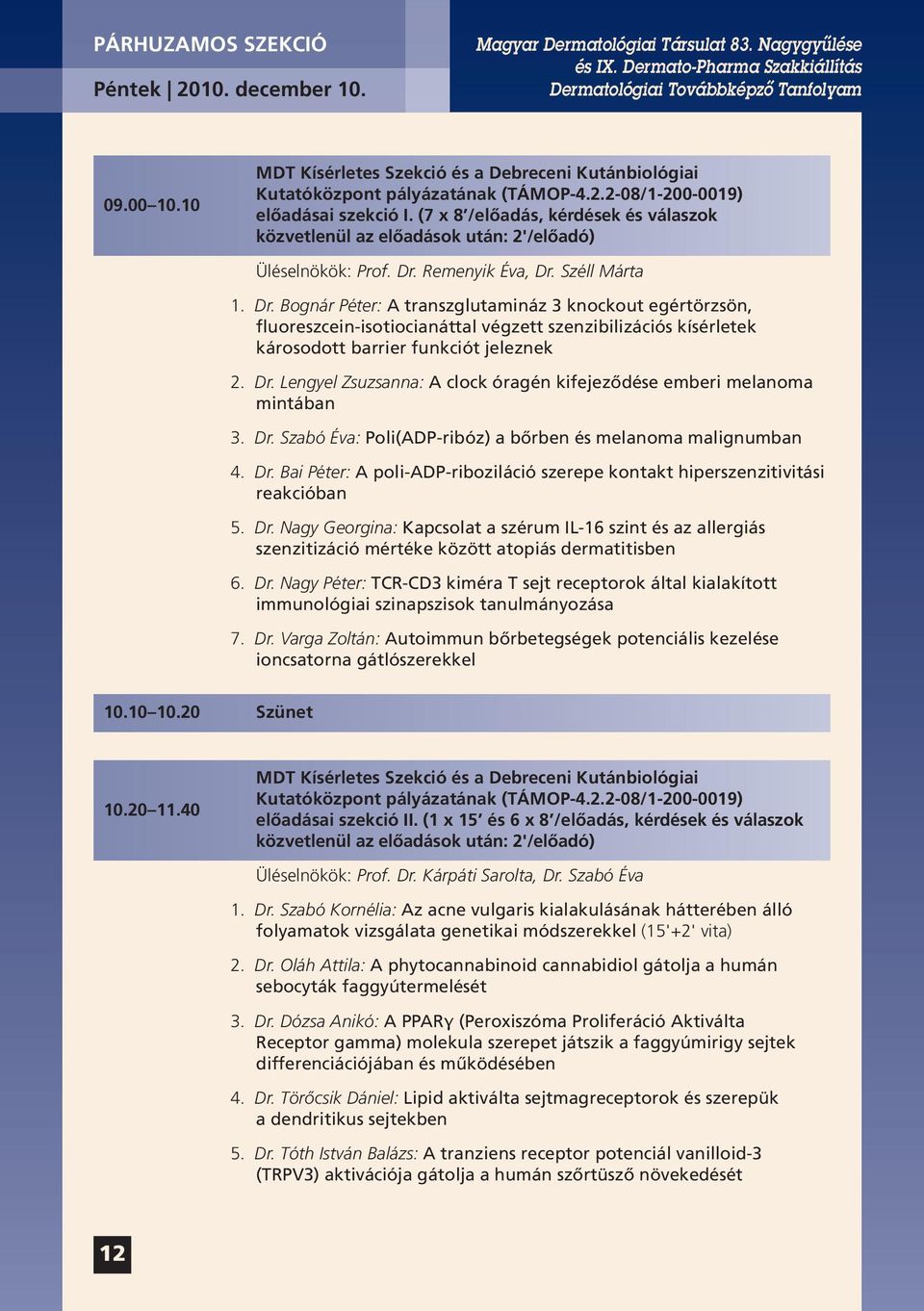 Remenyik Éva, Dr. Széll Márta 1. Dr. Bognár Péter: A transzglutamináz 3 knockout egértörzsön, fluoreszcein-isotiocianáttal végzett szenzibilizációs kísérletek károsodott barrier funkciót jeleznek 2.