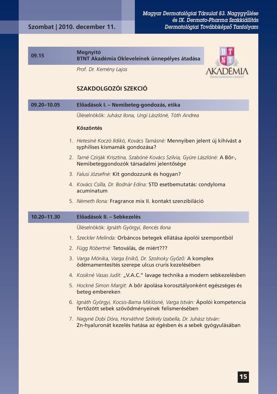 Tarné Czirják Krisztina, Szabóné Kovács Szilvia, Gyüre Lászlóné: A Bőr-, Nemibeteggondozók társadalmi jelentősége 3. Falusi Józsefné: Kit gondozzunk és hogyan? 4. Kovács Csilla, Dr.