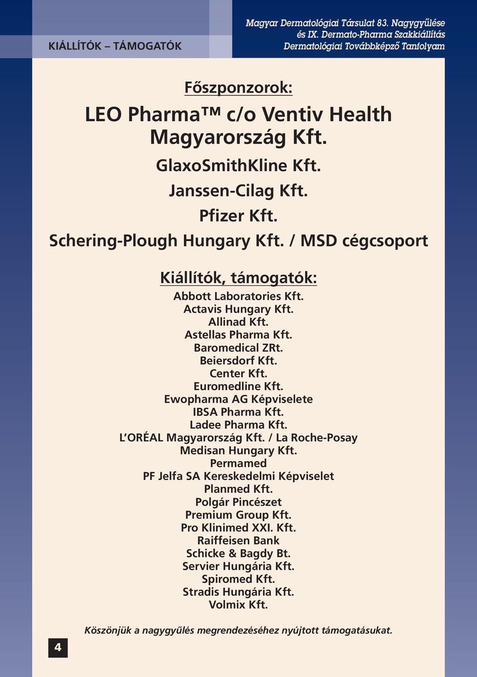 Ewopharma AG Képviselete IBSA Pharma Kft. Ladee Pharma Kft. L ORÉAL Magyarország Kft. / La Roche-Posay Medisan Hungary Kft. Permamed PF Jelfa SA Kereskedelmi Képviselet Planmed Kft.