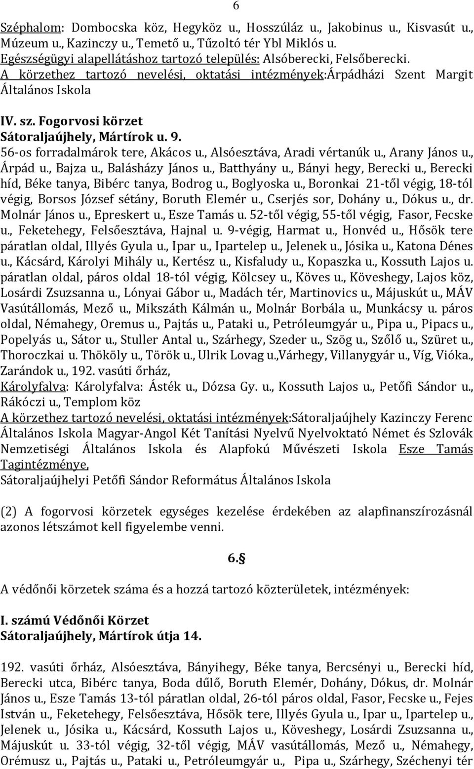 Fogorvosi körzet Sátoraljaújhely, Mártírok u. 9. 56-os forradalmárok tere, Akácos u., Alsóesztáva, Aradi vértanúk u., Arany János u., Árpád u., Bajza u., Balásházy János u., Batthyány u.