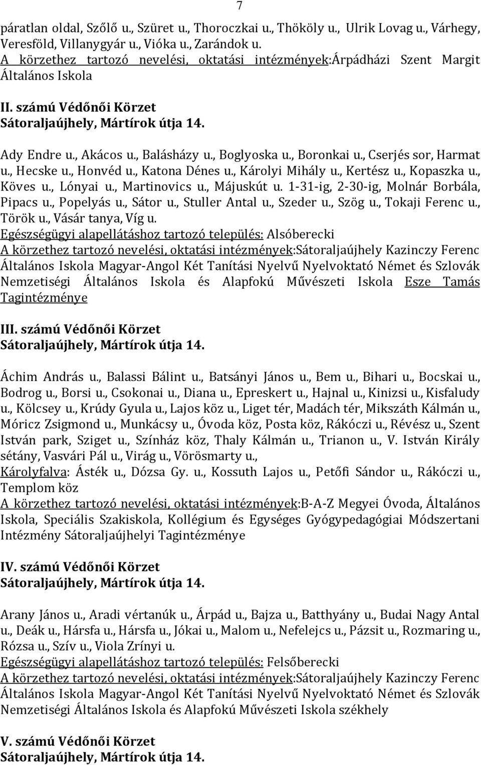 , Cserjés sor, Harmat u., Hecske u., Honvéd u., Katona Dénes u., Károlyi Mihály u., Kertész u., Kopaszka u., Köves u., Lónyai u., Martinovics u., Májuskút u.