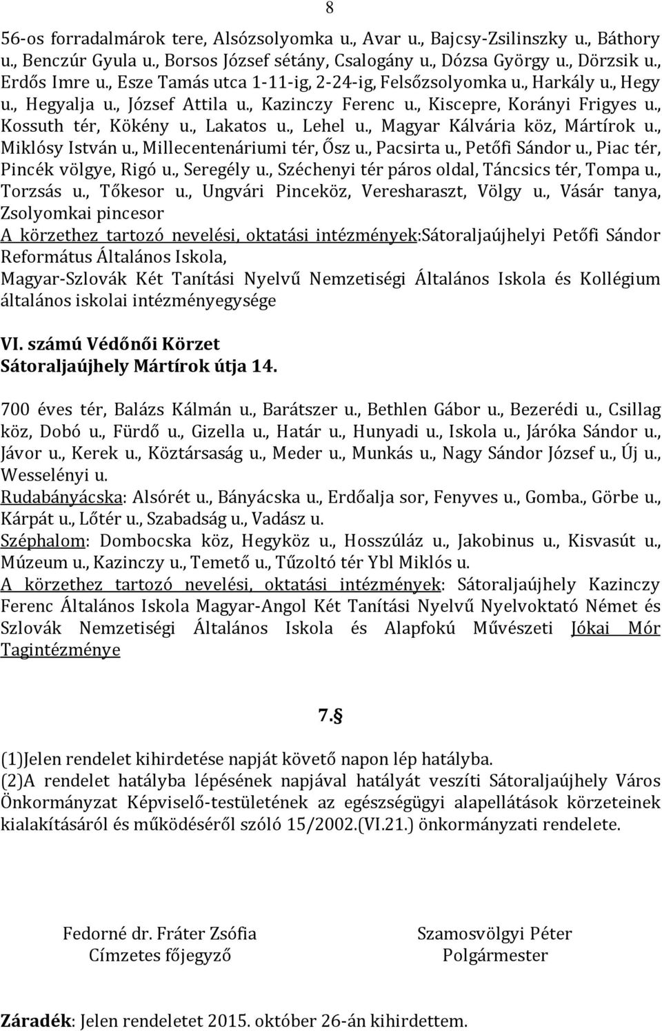 , Lehel u., Magyar Kálvária köz, Mártírok u., Miklósy István u., Millecentenáriumi tér, Ősz u., Pacsirta u., Petőfi Sándor u., Piac tér, Pincék völgye, Rigó u., Seregély u.