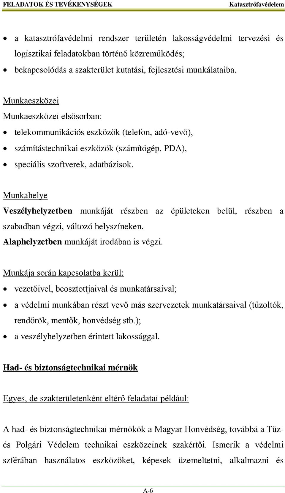 Munkahelye Veszélyhelyzetben munkáját részben az épületeken belül, részben a szabadban végzi, változó helyszíneken. Alaphelyzetben munkáját irodában is végzi.