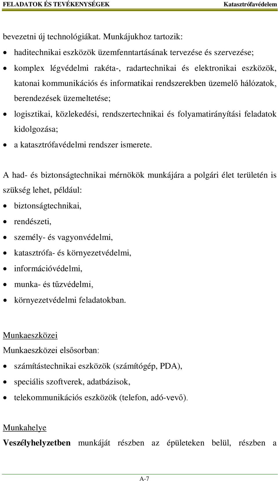 rendszerekben üzemelő hálózatok, berendezések üzemeltetése; logisztikai, közlekedési, rendszertechnikai és folyamatirányítási feladatok kidolgozása; a katasztrófavédelmi rendszer ismerete.