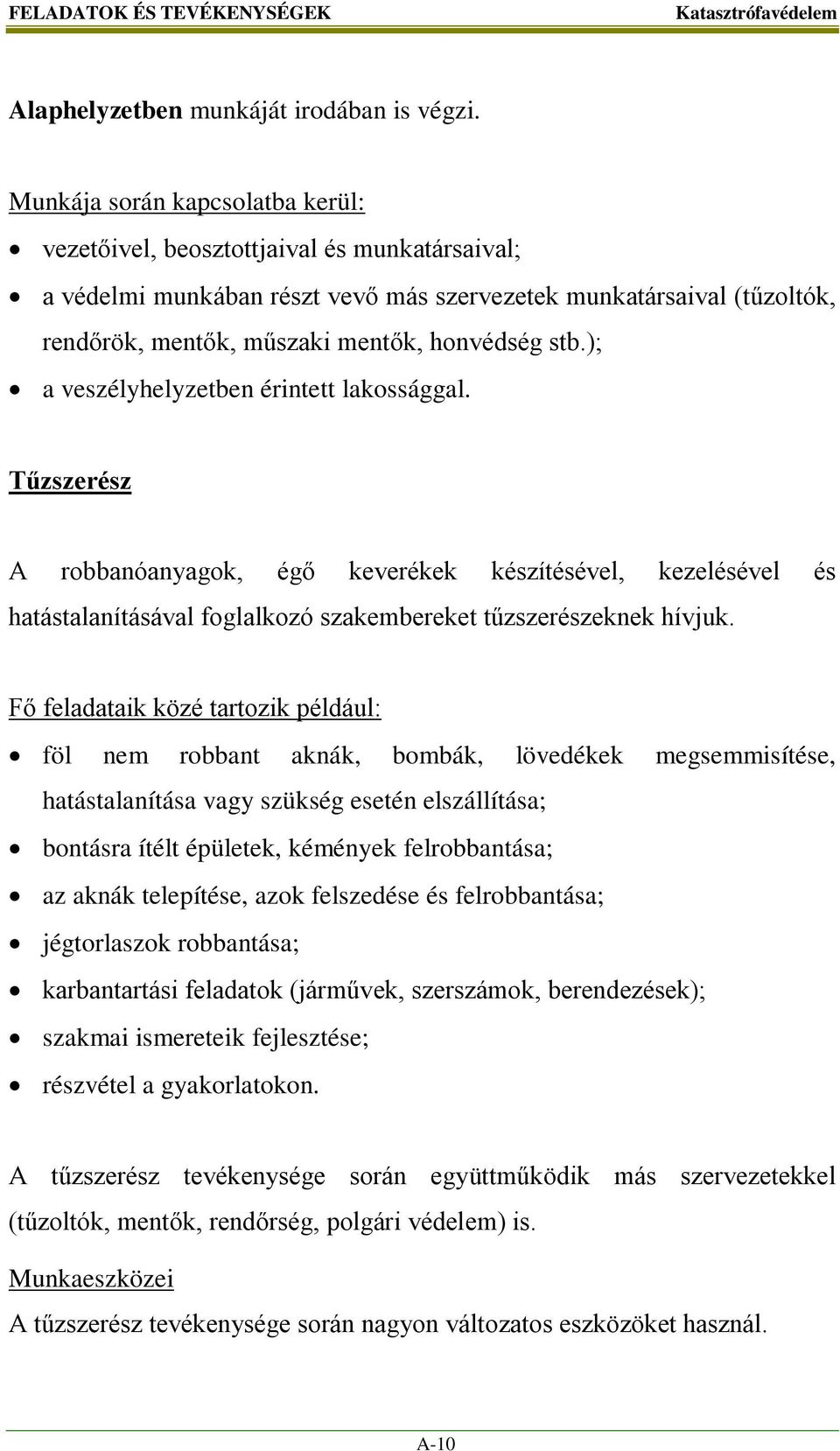 ); a veszélyhelyzetben érintett lakossággal. Tűzszerész A robbanóanyagok, égő keverékek készítésével, kezelésével és hatástalanításával foglalkozó szakembereket tűzszerészeknek hívjuk.