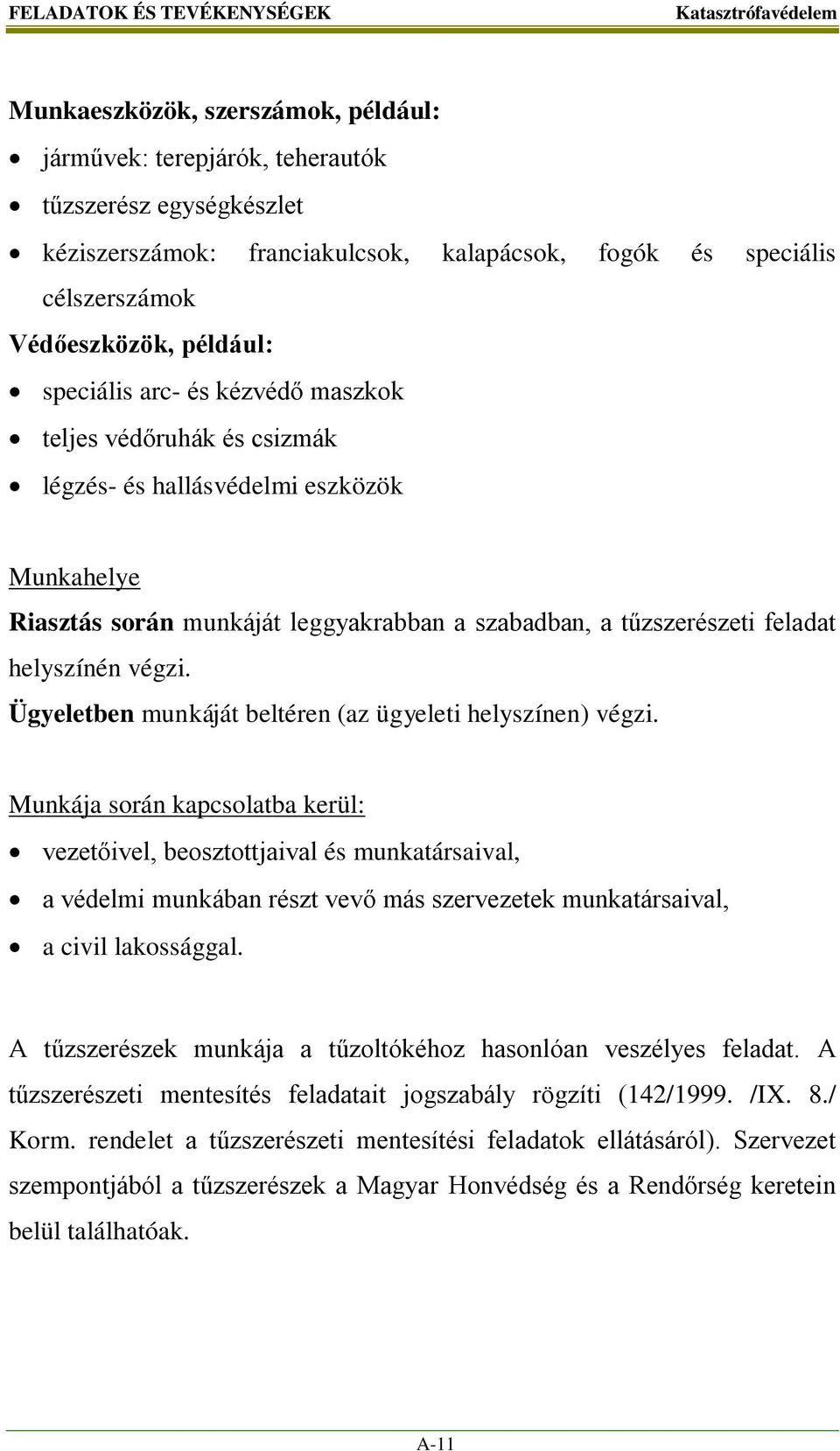 feladat helyszínén végzi. Ügyeletben munkáját beltéren (az ügyeleti helyszínen) végzi.