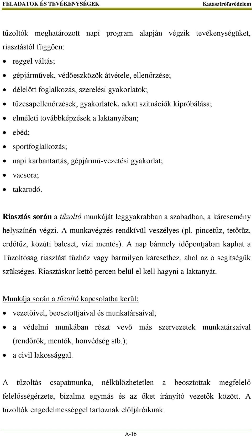 gyakorlat; vacsora; takarodó. Riasztás során a tűzoltó munkáját leggyakrabban a szabadban, a káresemény helyszínén végzi. A munkavégzés rendkívül veszélyes (pl.