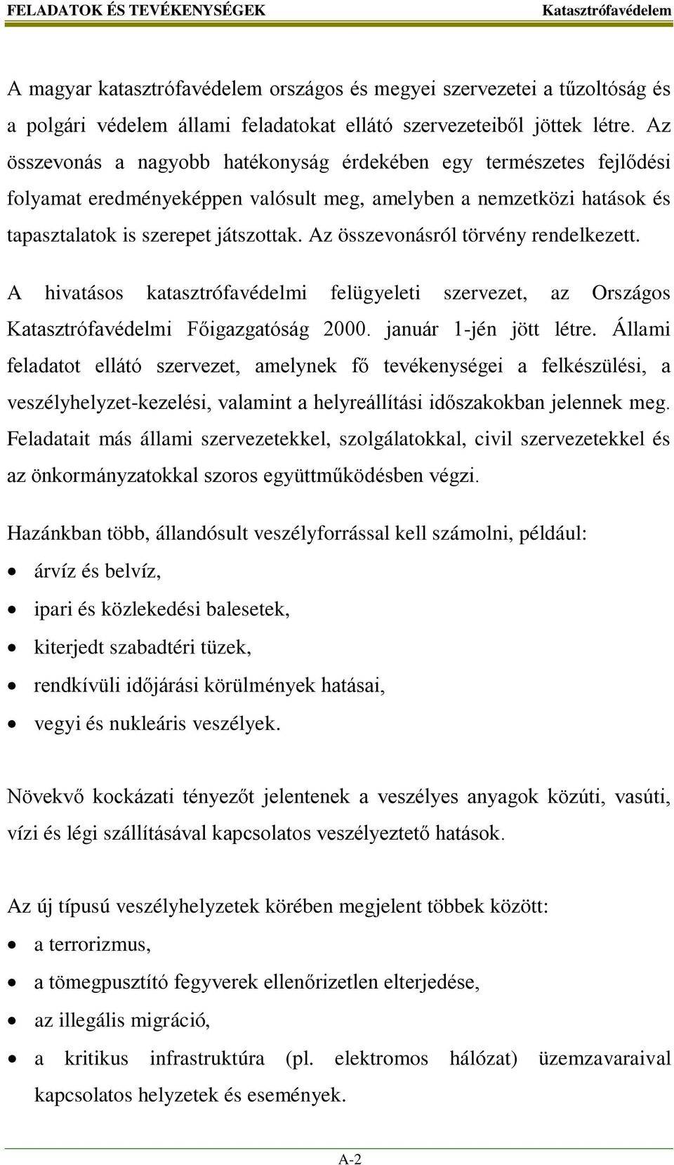 Az összevonásról törvény rendelkezett. A hivatásos katasztrófavédelmi felügyeleti szervezet, az Országos Katasztrófavédelmi Főigazgatóság 2000. január 1-jén jött létre.