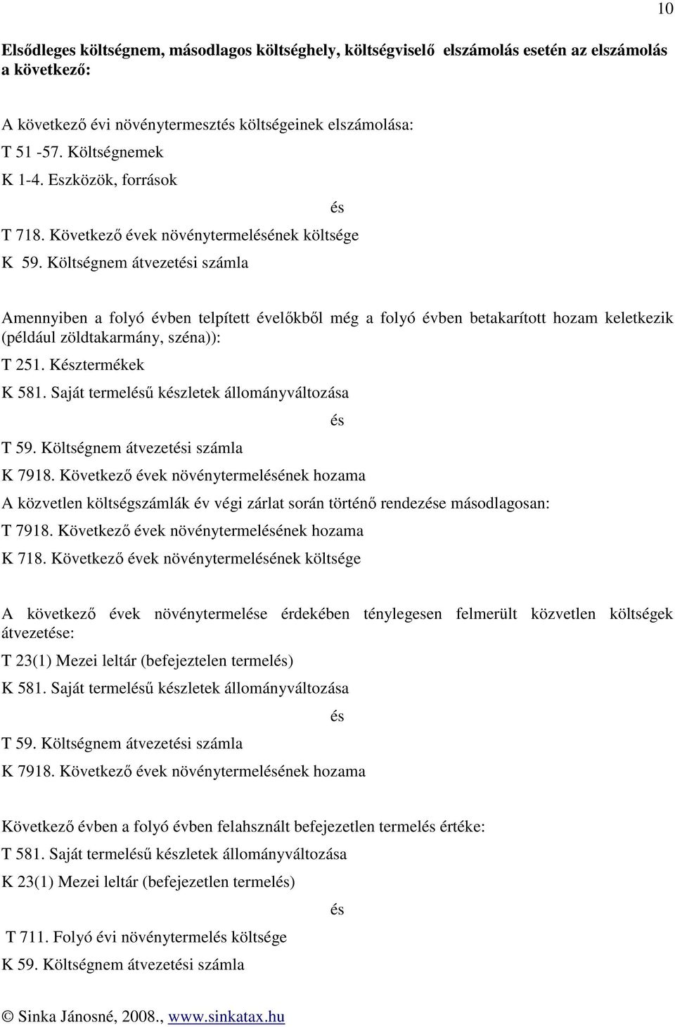 Költségnem átvezeti számla Amennyiben a folyó évben telpített évelőkből még a folyó évben betakarított hozam keletkezik (például zöldtakarmány, széna)): T 251. Kztermékek K 581.