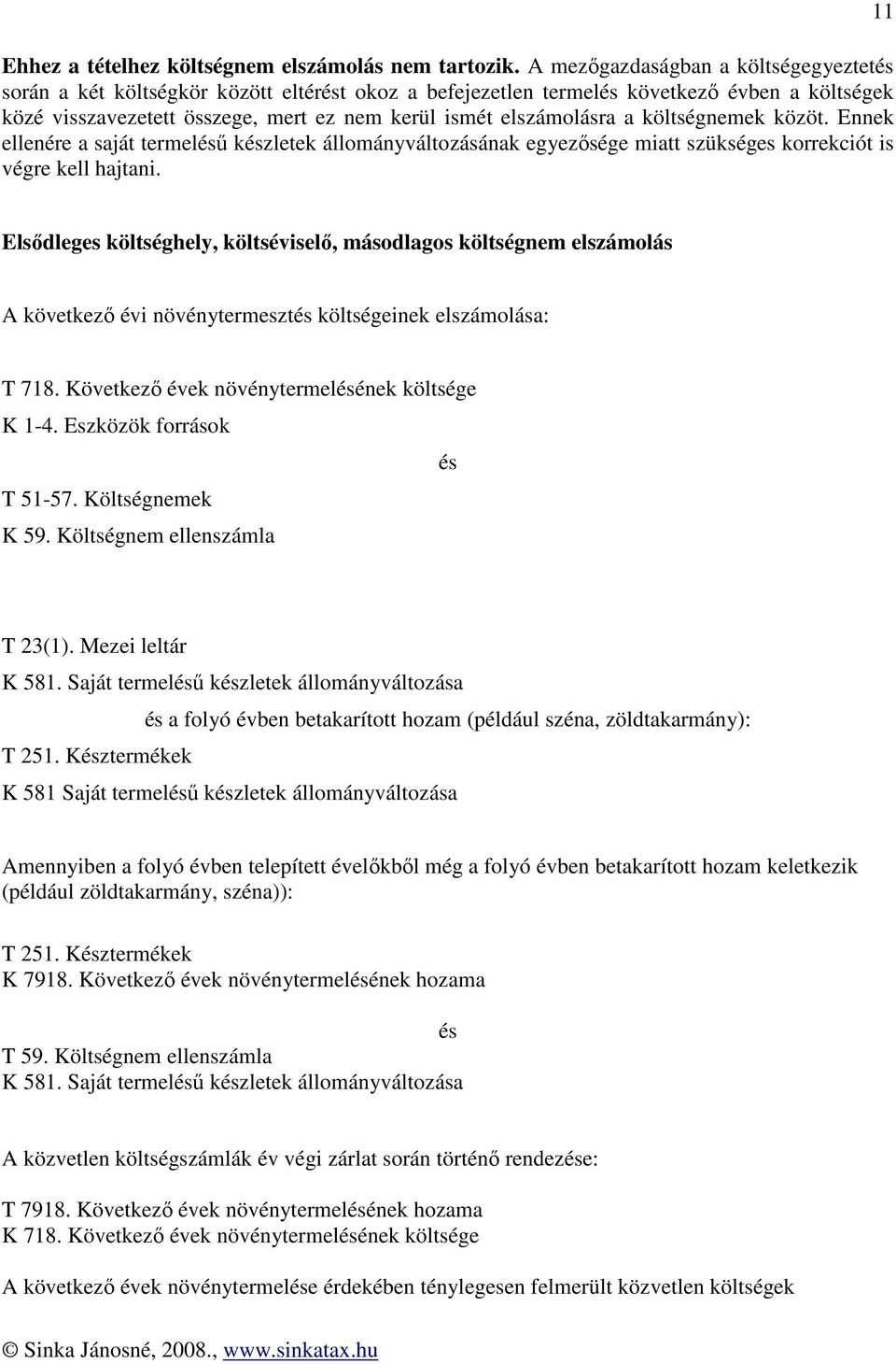 költségnemek közöt. Ennek ellenére a saját termelű kzletek állományváltozásának egyezősége miatt szükséges korrekciót is végre kell hajtani.