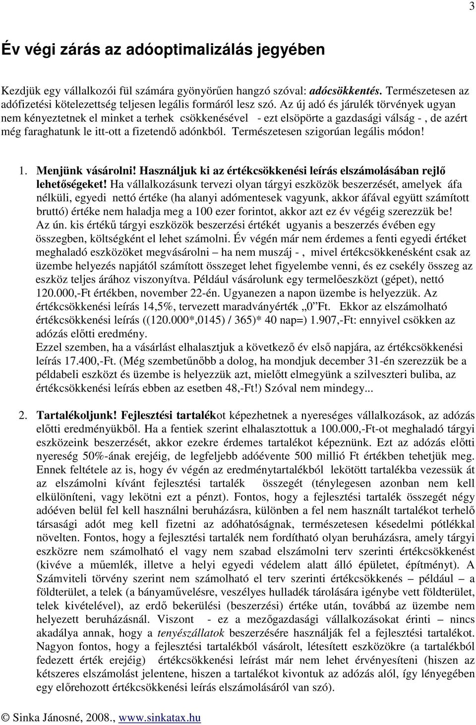 Termzetesen szigorúan legális módon! 1. Menjünk vásárolni! Használjuk ki az értékcsökkeni leírás elszámolásában rejlő lehetőségeket!