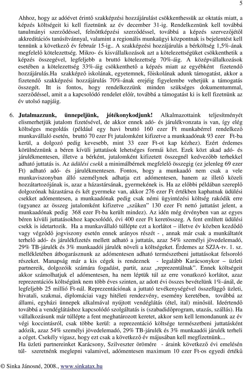 tennünk a következő év február 15-ig.. A szakképzi hozzájárulás a bérköltség 1,5%-ának megfelelő kötelezettség.