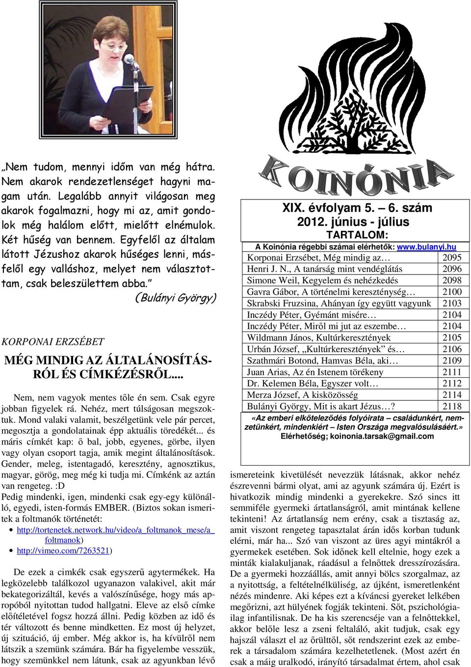 (Bulányi György) KORPONAI ERZSÉBET MÉG MINDIG AZ ÁLTALÁNOSÍTÁS- RÓL ÉS CÍMKÉZÉSRŐL... Nem, nem vagyok mentes tőle én sem. Csak egyre jobban figyelek rá. Nehéz, mert túlságosan megszoktuk.