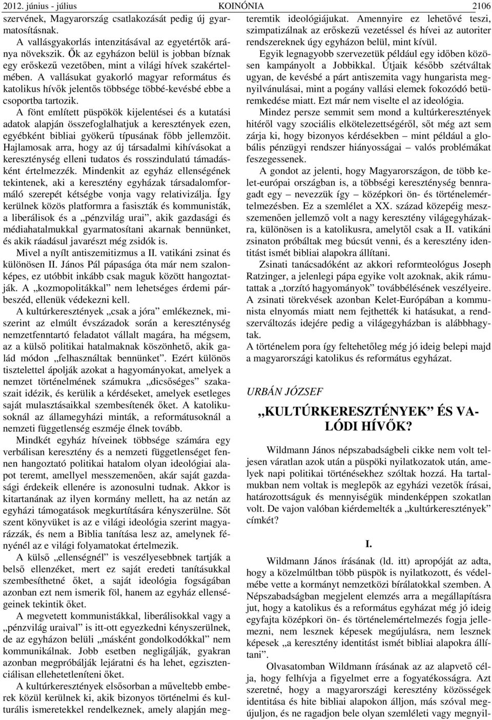 A vallásukat gyakorló magyar református és katolikus hívők jelentős többsége többé-kevésbé ebbe a csoportba tartozik.