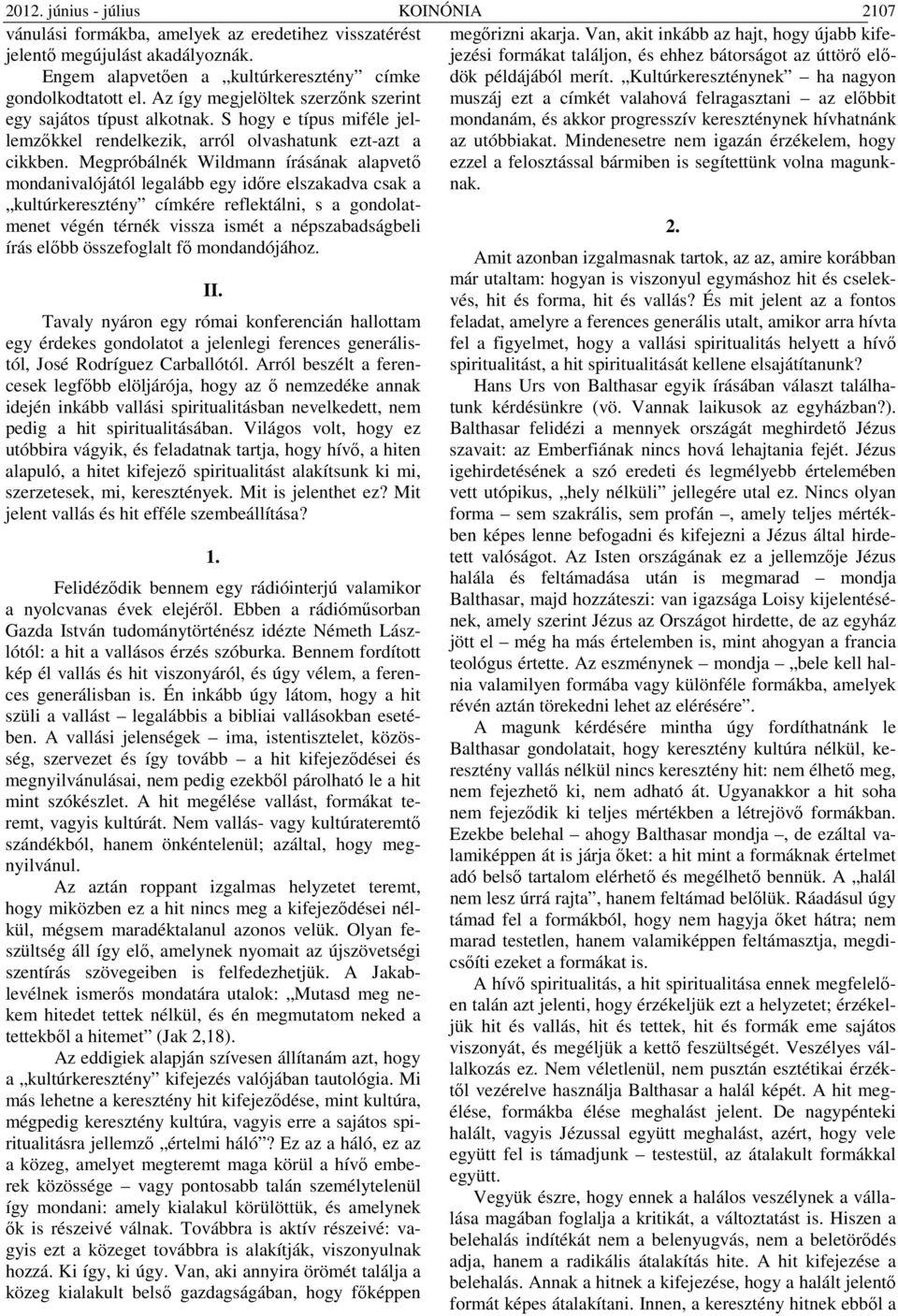 Van, akit inkább az hajt, hogy újabb kifejezési formákat találjon, és ehhez bátorságot az úttörő elődök példájából merít.