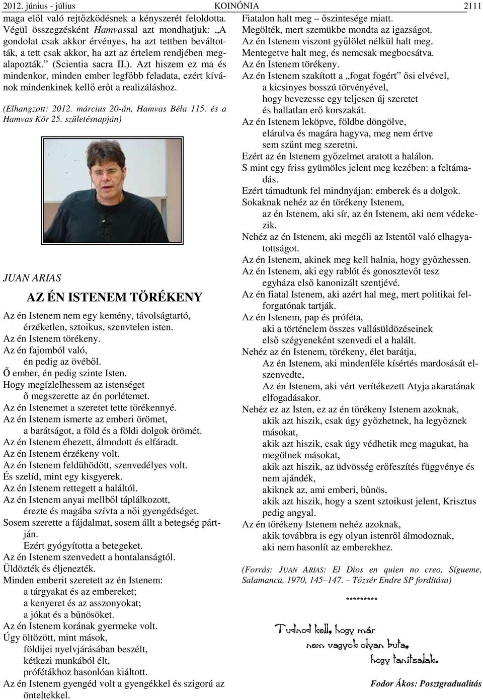 Azt hiszem ez ma és mindenkor, minden ember legfőbb feladata, ezért kívánok mindenkinek kellő erőt a realizáláshoz. (Elhangzott: 2012. március 20-án, Hamvas Béla 115. és a Hamvas Kör 25.