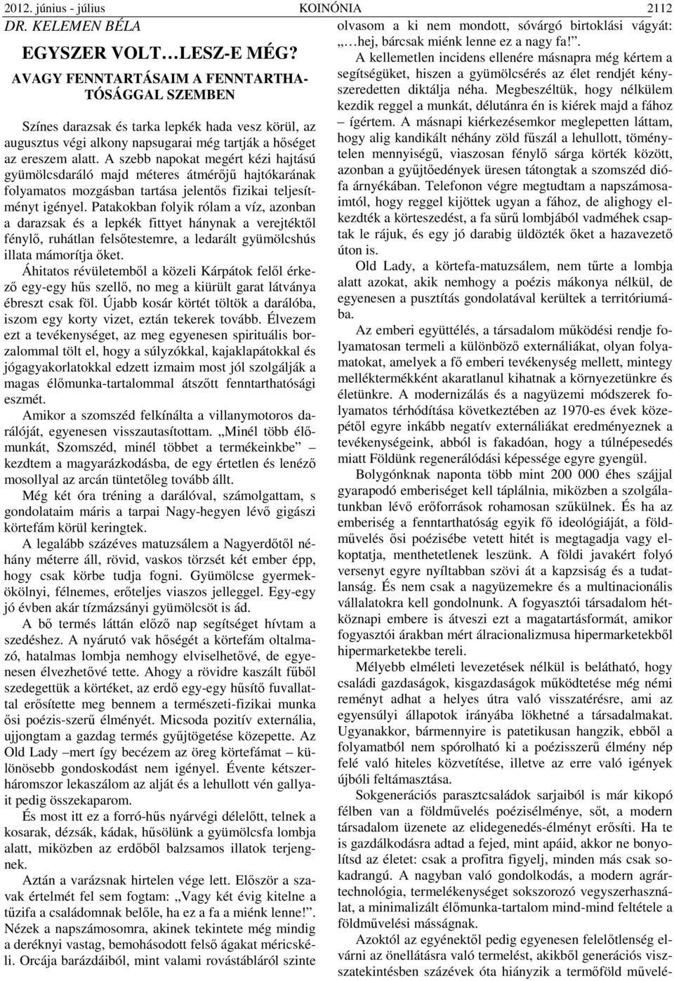 Megbeszéltük, hogy nélkülem TÓSÁGGAL SZEMBEN kezdik reggel a munkát, délutánra én is kiérek majd a fához Színes darazsak és tarka lepkék hada vesz körül, az ígértem.