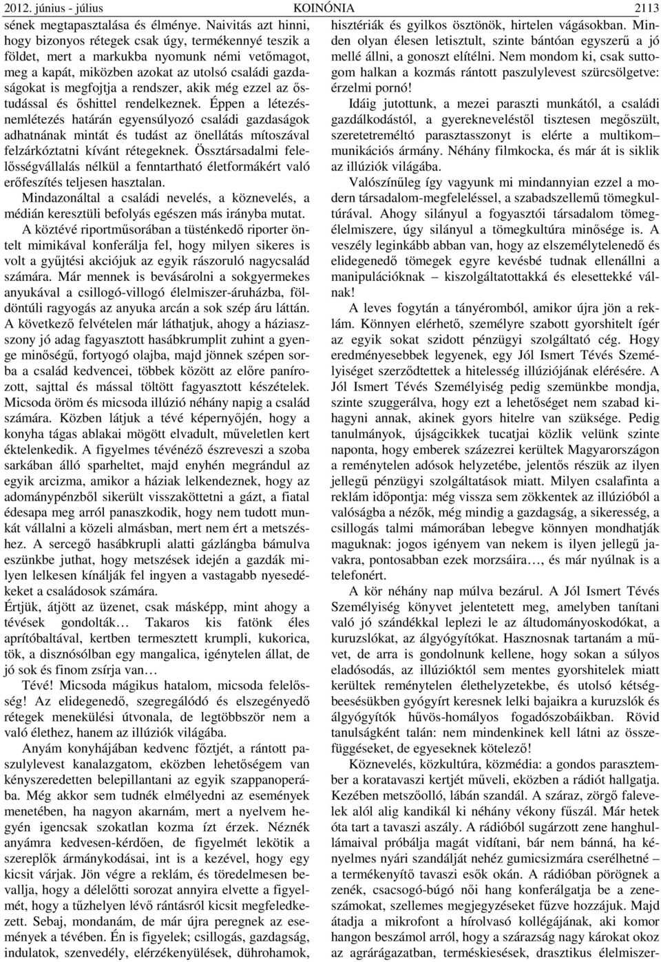 rendszer, akik még ezzel az őstudással és őshittel rendelkeznek.