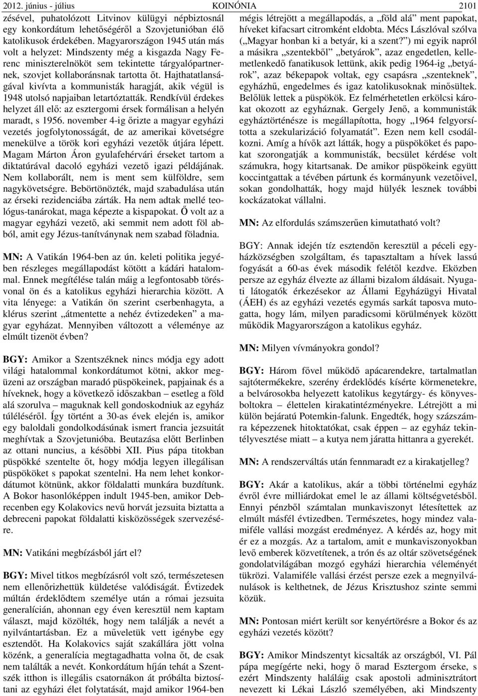Magyarországon 1945 után más volt a helyzet: Mindszenty még a kisgazda Nagy Ferenc miniszterelnököt sem tekintette tárgyalópartnernek, szovjet kollaboránsnak tartotta őt.