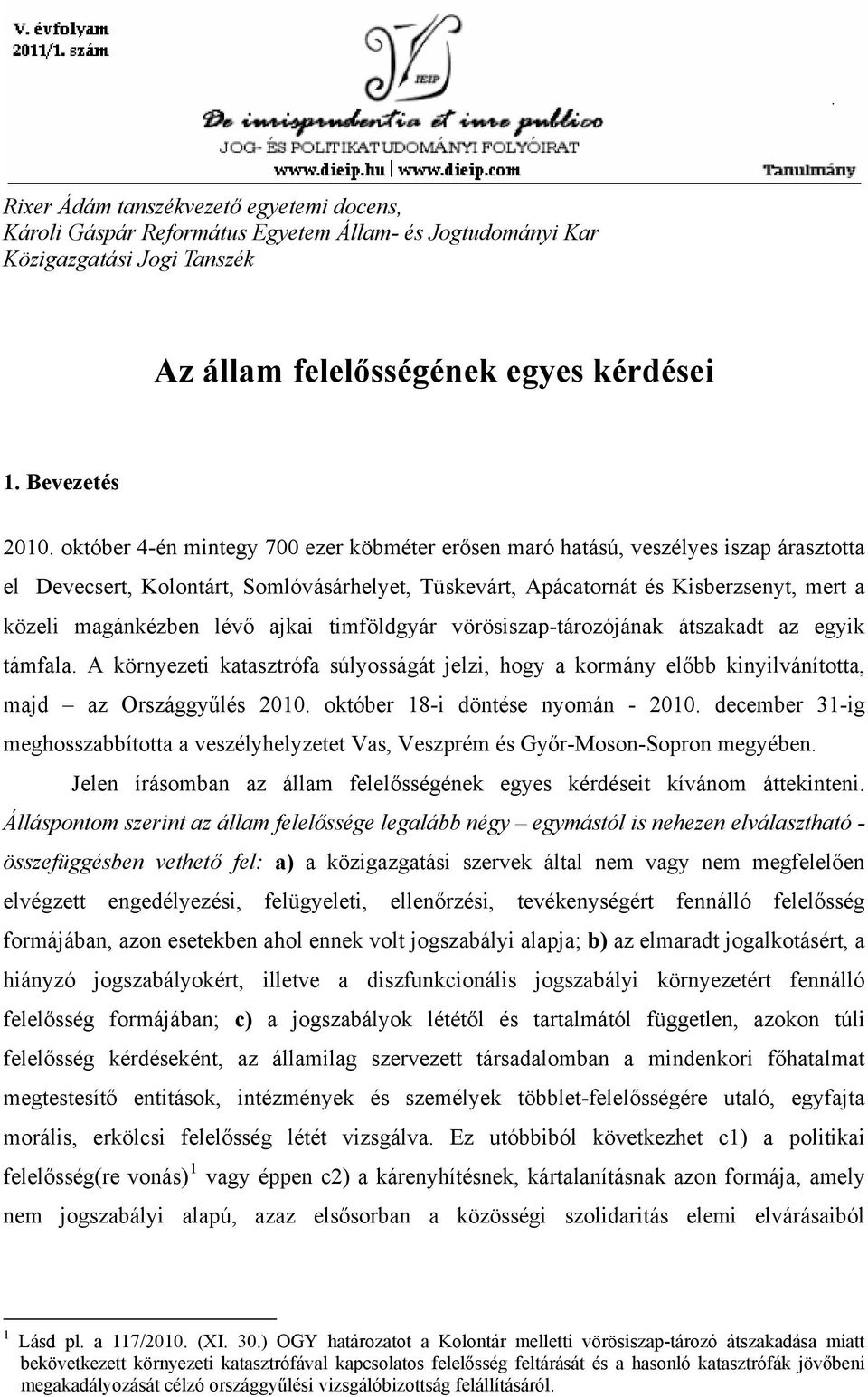 ajkai timföldgyár vörösiszap-tározójának átszakadt az egyik támfala. A környezeti katasztrófa súlyosságát jelzi, hogy a kormány előbb kinyilvánította, majd az Országgyűlés 2010.