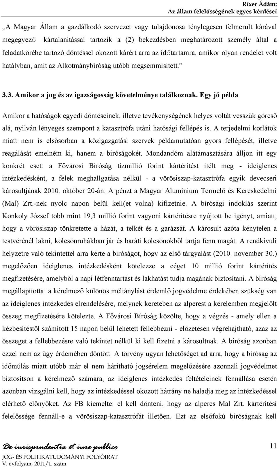 Egy jó példa Amikor a hatóságok egyedi döntéseinek, illetve tevékenységének helyes voltát vesszük górcső alá, nyilván lényeges szempont a katasztrófa utáni hatósági fellépés is.