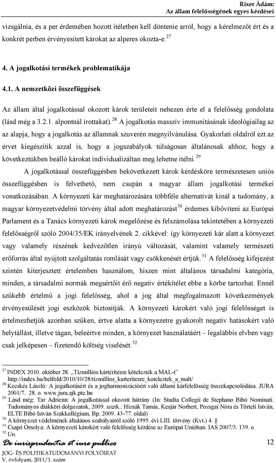 28 A jogalkotás masszív immunitásának ideológiailag az az alapja, hogy a jogalkotás az államnak szuverén megnyilvánulása.