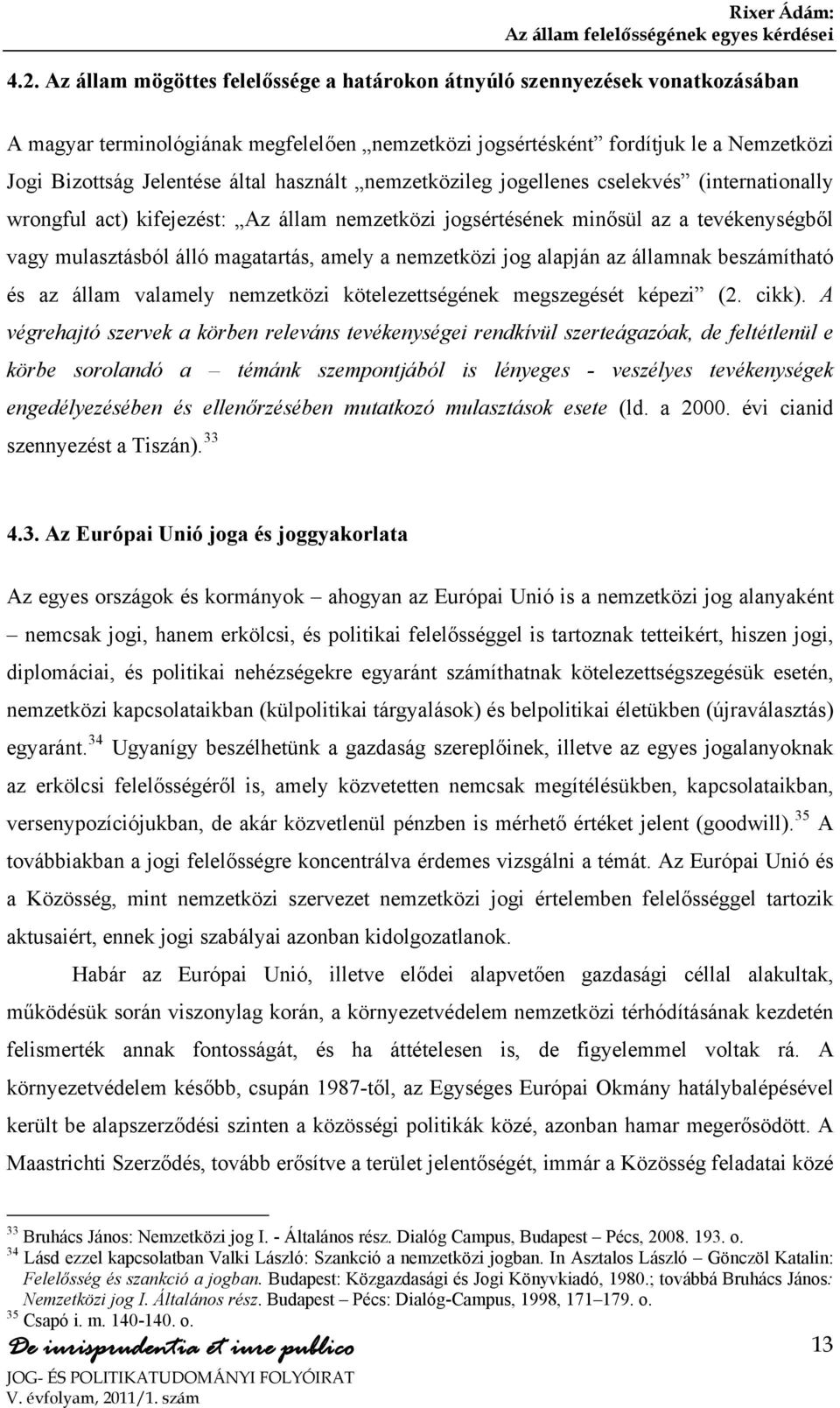 nemzetközi jog alapján az államnak beszámítható és az állam valamely nemzetközi kötelezettségének megszegését képezi (2. cikk).