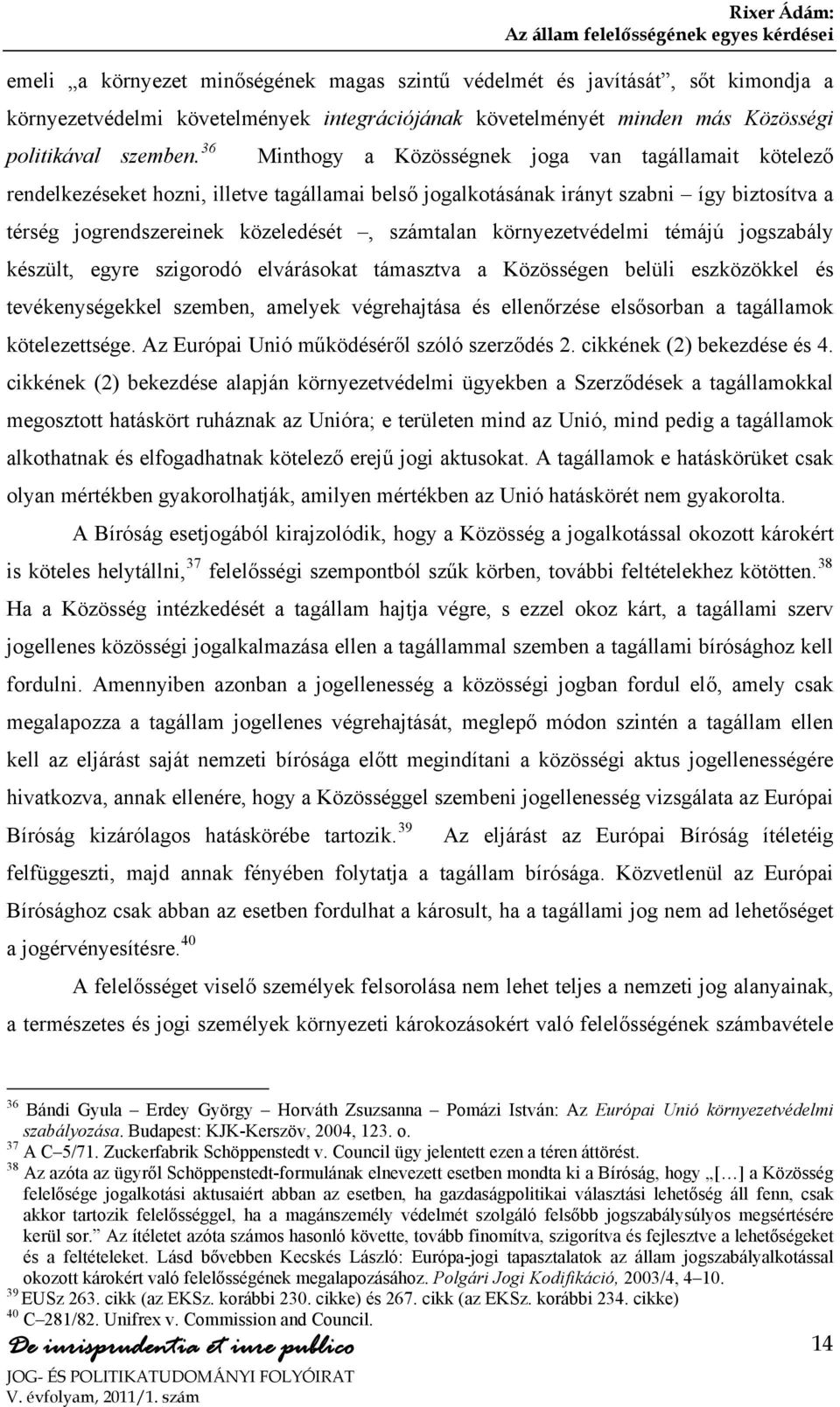 környezetvédelmi témájú jogszabály készült, egyre szigorodó elvárásokat támasztva a Közösségen belüli eszközökkel és tevékenységekkel szemben, amelyek végrehajtása és ellenőrzése elsősorban a