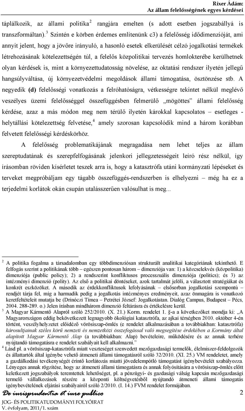 kötelezettségén túl, a felelős közpolitikai tervezés homlokterébe kerülhetnek olyan kérdések is, mint a környezettudatosság növelése, az oktatási rendszer ilyetén jellegű hangsúlyváltása, új