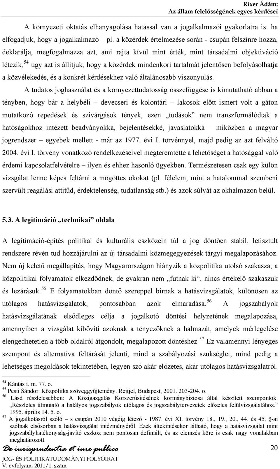 mindenkori tartalmát jelentősen befolyásolhatja a közvélekedés, és a konkrét kérdésekhez való általánosabb viszonyulás.