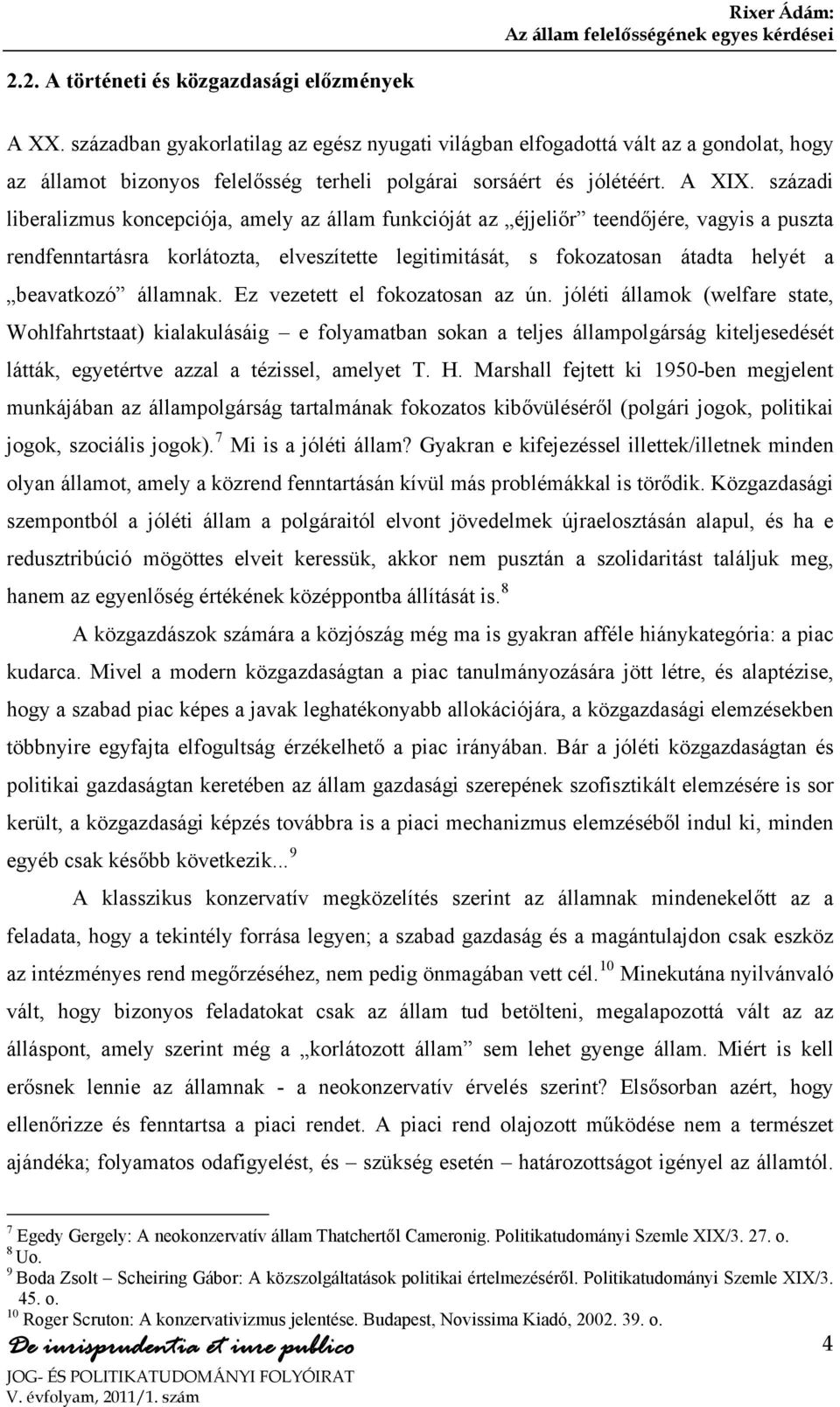 századi liberalizmus koncepciója, amely az állam funkcióját az éjjeliőr teendőjére, vagyis a puszta rendfenntartásra korlátozta, elveszítette legitimitását, s fokozatosan átadta helyét a beavatkozó