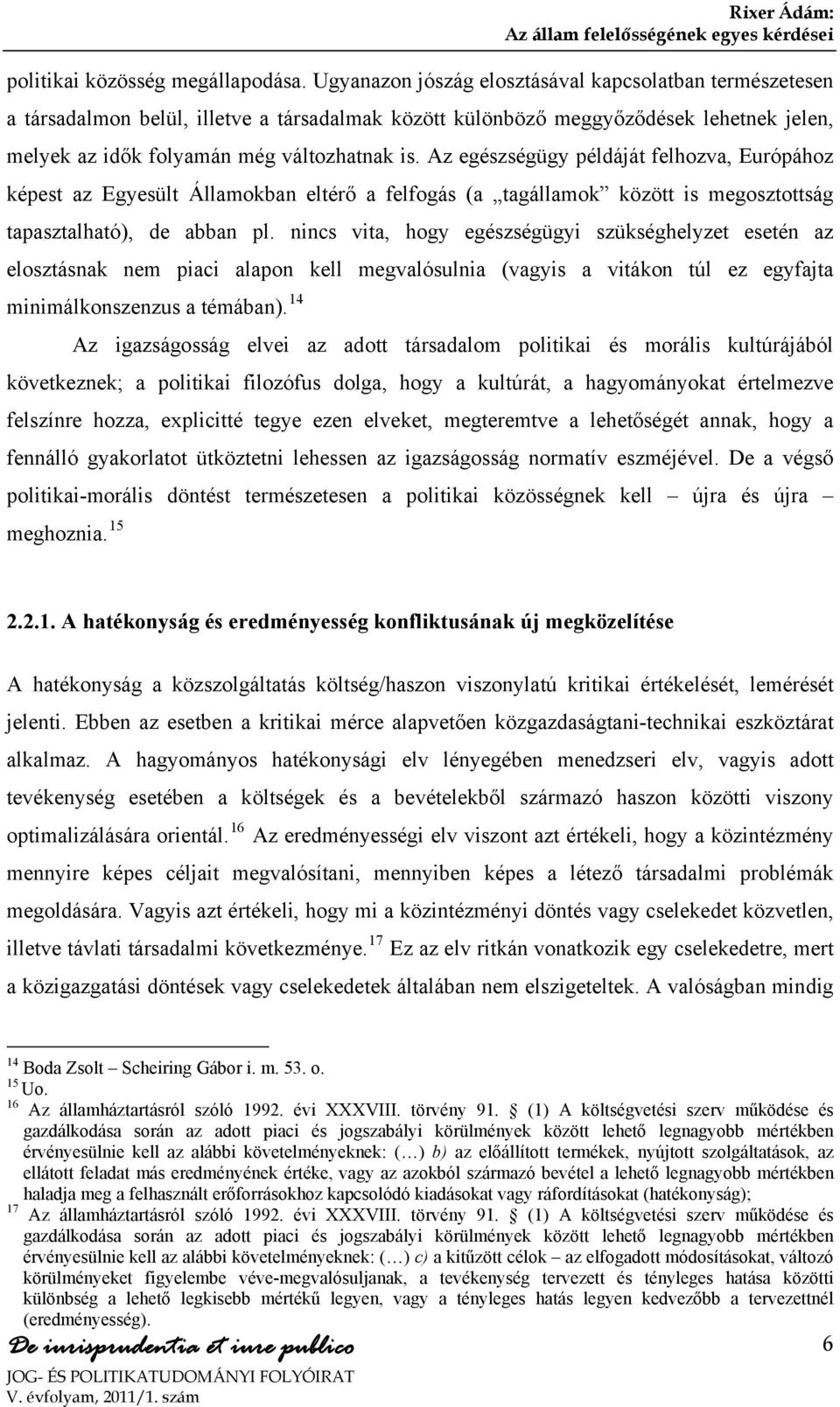 Az egészségügy példáját felhozva, Európához képest az Egyesült Államokban eltérő a felfogás (a tagállamok között is megosztottság tapasztalható), de abban pl.